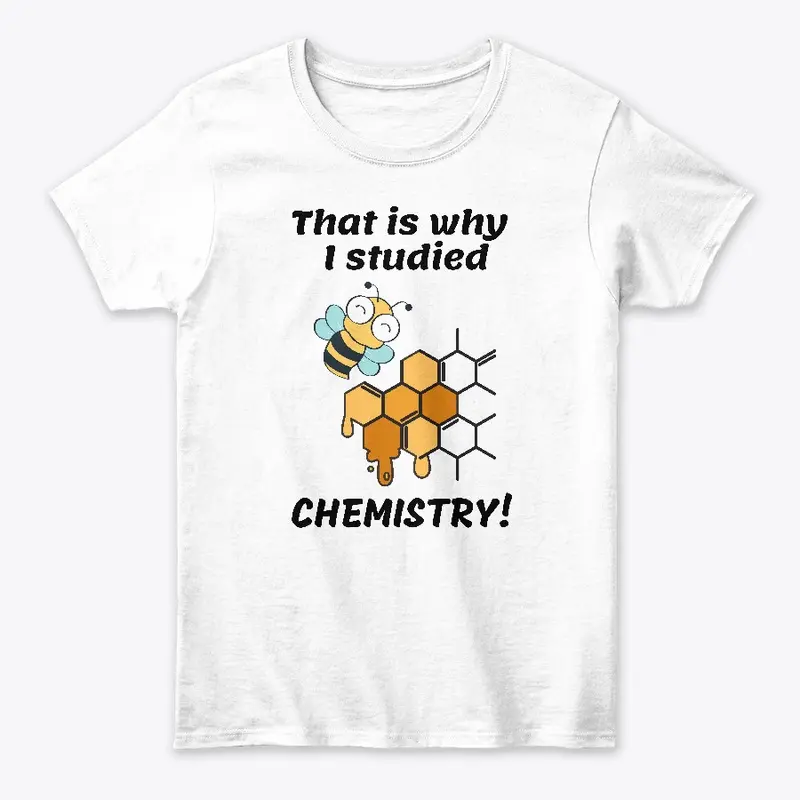 That is why I studied chemistry T-Shirt